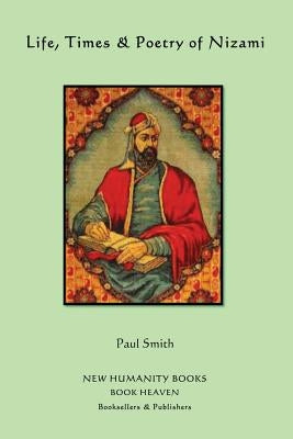 Life, Times & Poetry of Nizami by Smith, Paul