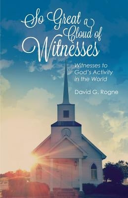 So Great A Cloud of Witnesses by Rogne, David