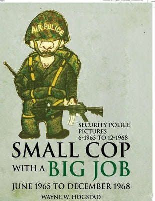 Small Cop with a Big Job: Security Police Pictures by Hogstad, Wayne W.