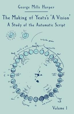 The Making of Yeats's a Vision: A Study of the Automatic Script Volume 1 by Harper, George Mills