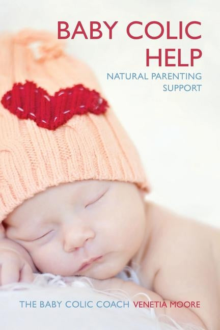 Baby Colic Help: Natural Parenting Support by Moore, Venetia