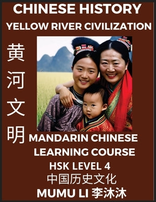 Chinese History and Culture of Yellow River Civilization - Mandarin Chinese Learning Course (HSK Level 4), Self-learn Chinese, Easy Lessons, Simplifie by Li, Mumu