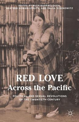 Red Love Across the Pacific: Political and Sexual Revolutions of the Twentieth Century by Rabinowitz, Paula