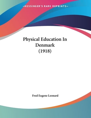 Physical Education In Denmark (1918) by Leonard, Fred Eugene