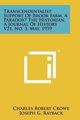 Transcendentalist Support of Brook Farm, a Paradox? the Historian, a Journal of History V21, No. 3, May, 1959 by Crowe, Charles Robert