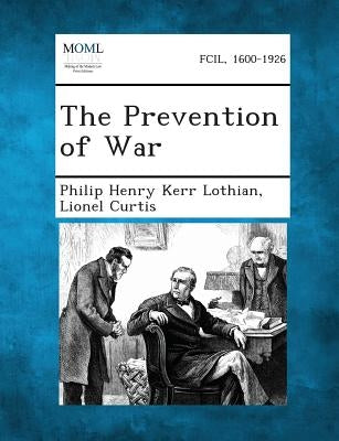 The Prevention of War by Lothian, Philip Henry Kerr