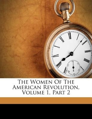 The Women of the American Revolution, Volume 1, Part 2 by Ellet, Elizabeth Fries