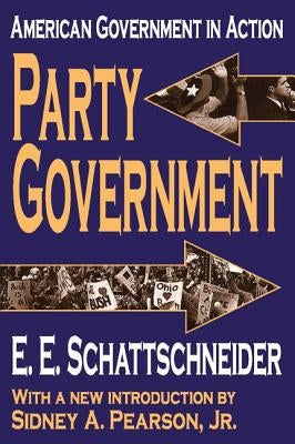 Party Government: American Government in Action by Schattschneider, E.
