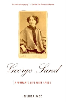George Sand: A Woman's Life Writ Large by Jack, Belinda
