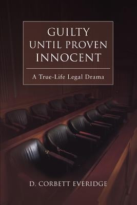Guilty Until Proven Innocent: A True-Life Legal Drama by Everidge, D. Corbett