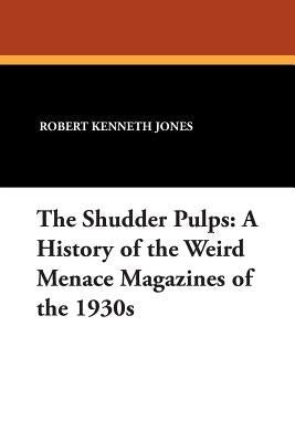 The Shudder Pulps: A History of the Weird Menace Magazines of the 1930s by Jones, Robert Kenneth