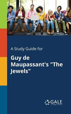 A Study Guide for Guy De Maupassant's "The Jewels" by Gale, Cengage Learning