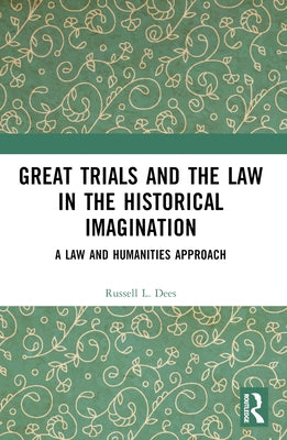 Great Trials and the Law in the Historical Imagination: A Law and Humanities Approach by Dees, Russell L.