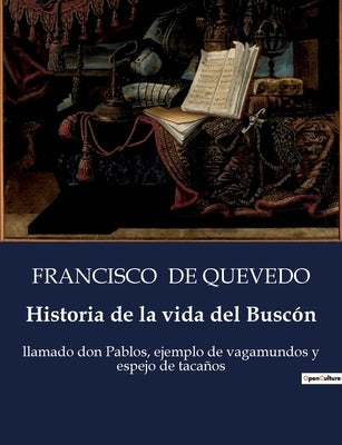 Historia de la vida del Buscón: llamado don Pablos, ejemplo de vagamundos y espejo de tacaños by de Quevedo, Francisco