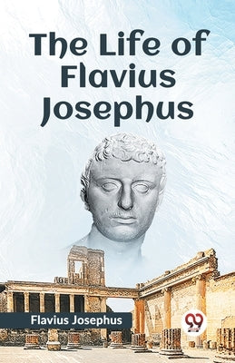 The Life Of Flavius Josephus by Josephus, Flavius