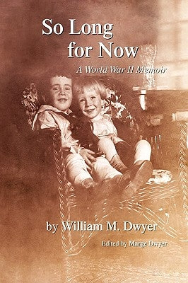 So Long for Now: A World War II Memoir by Dwyer, William M.