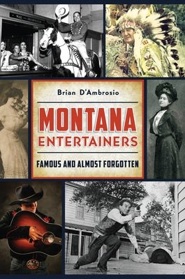 Montana Entertainers: Famous and Almost Forgotten by D'Ambrosio, Brian