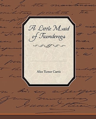 A Little Maid of Ticonderoga by Curtis, Alice Turner