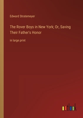 The Rover Boys in New York; Or, Saving Their Father's Honor: in large print by Stratemeyer, Edward