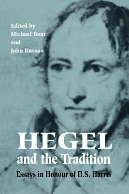 Hegel and the Tradition: Essays in Honour of H.S. Harris by Baur, Michael