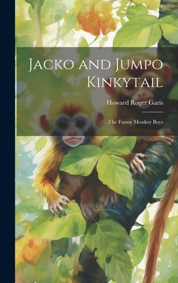 Jacko and Jumpo Kinkytail: The Funny Monkey Boys by Garis, Howard Roger