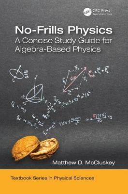 No-Frills Physics: A Concise Study Guide for Algebra-Based Physics by McCluskey, Matthew D.