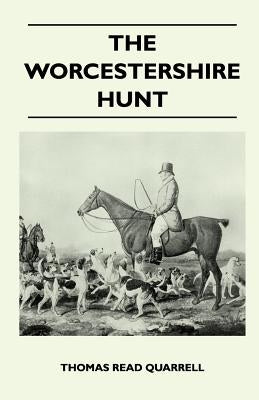 The Worcestershire Hunt Compiled From Old Original Sources - With 125 Illustrations and Three Maps by Quarrell, Thomas Read