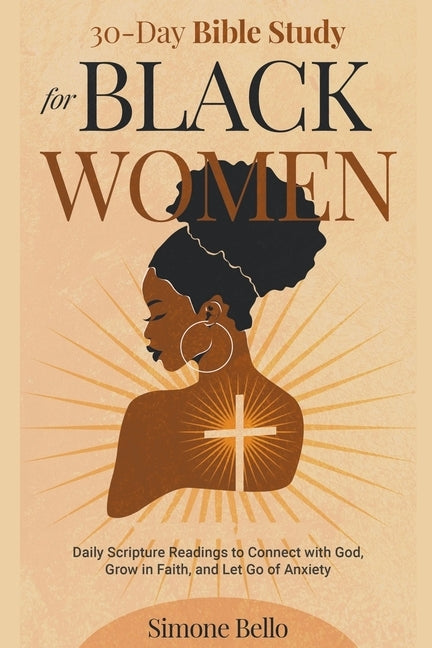 30-Day Bible Study For Black Women: Daily Scripture Readings to Connect with God, Grow in Faith, and Let Go of Anxiety by Bello, Simone