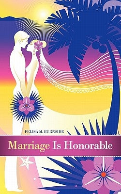 Marriage Is Honorable by Burnside, Felisa M.