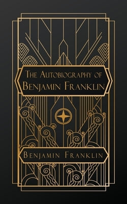 The Autobiography of Benjamin Franklin by Franklin, Benjamin