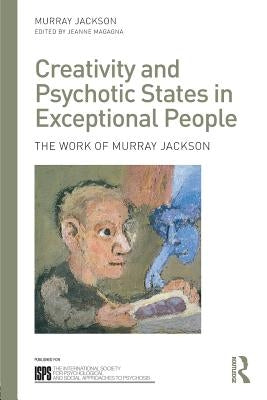 Creativity and Psychotic States in Exceptional People: The Work of Murray Jackson by Jackson, Murray