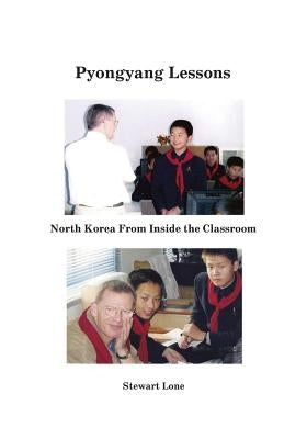 Pyongyang Lessons: North Korea From Inside the Classroom by Lone, Stewart Peter