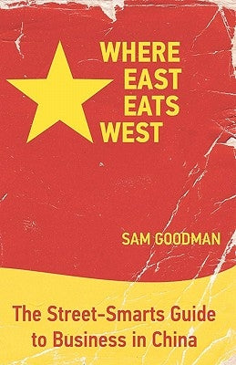 Where East Eats West: The Street-Smarts Guide to Business in China by Ree, Michelle