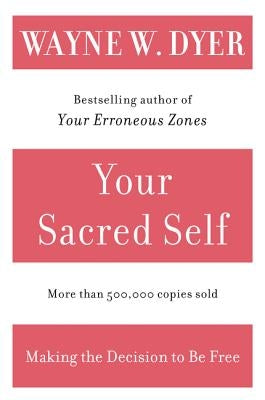 Your Sacred Self: Making the Decision to Be Free by Dyer, Wayne W.