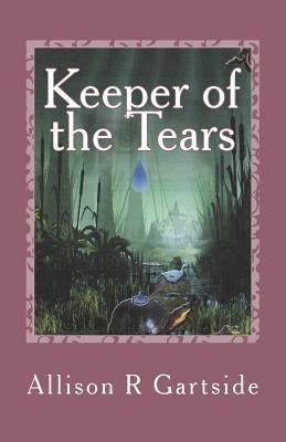 Keeper of the Tears: Follow a band of swamp creatures as they battle to return an all precious tear to the Keeper by Peloquin, Colleen M.