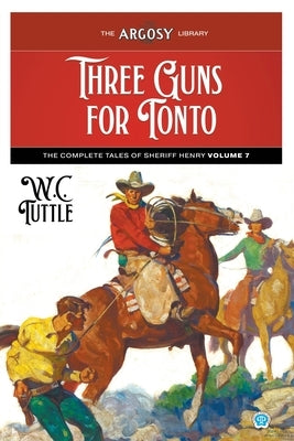 Three Guns for Tonto: The Complete Tales of Sheriff Henry, Volume 7 by Tuttle, W. C.