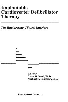 Implantable Cardioverter Defibrillator Therapy: The Engineering-Clinical Interface by Kroll, Mark W.