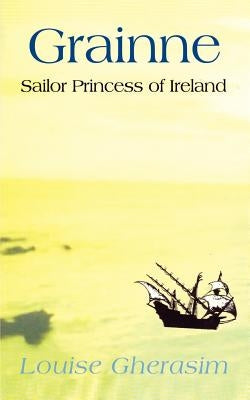Grainne: Sailor Princess of Ireland by Gherasim, Louise