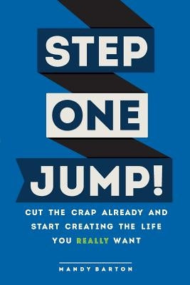 Step One: Jump!: Cut the Crap Already and Start Creating the Life You Really Want by Barton, Mandy