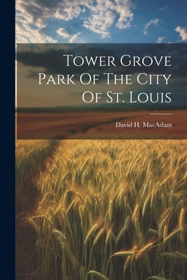 Tower Grove Park Of The City Of St. Louis by MacAdam, David H.