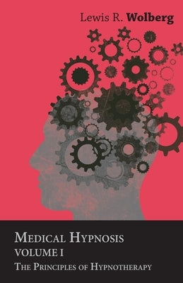 Medical Hypnosis - Volume I - The Principles of Hypnotherapy by Wolberg, Lewis R.