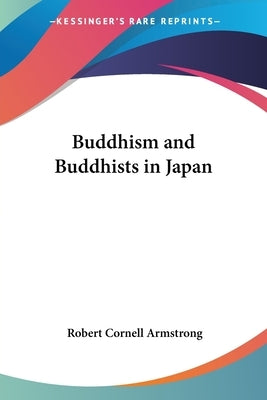 Buddhism and Buddhists in Japan by Armstrong, Robert Cornell