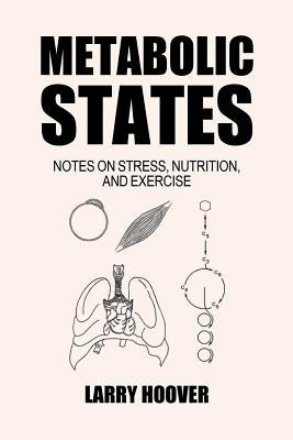 Metabolic States: Notes on Stress, Nutrition and Exercise by Hoover, Larry