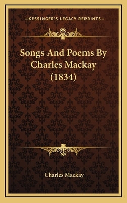 Songs And Poems By Charles Mackay (1834) by MacKay, Charles