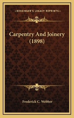 Carpentry And Joinery (1898) by Webber, Frederick C.