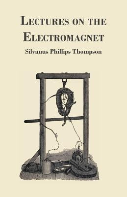 Lectures on the Electromagnet by Thompson, Silvanus Phillips