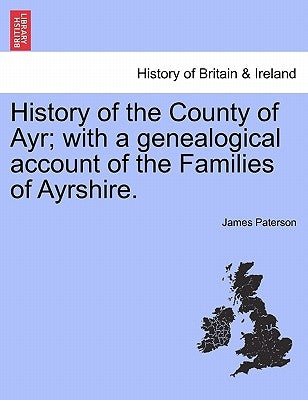 History of the County of Ayr; with a genealogical account of the Families of Ayrshire.VOL.I by Paterson, James