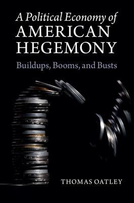 A Political Economy of American Hegemony by Oatley, Thomas