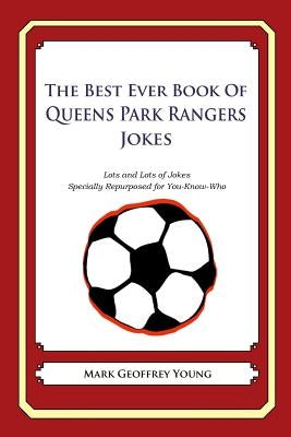 The Best Ever Book of Queens Park Rangers Jokes: Lots and Lots of Jokes Specially Repurposed for You-Know-Who by Young, Mark Geoffrey