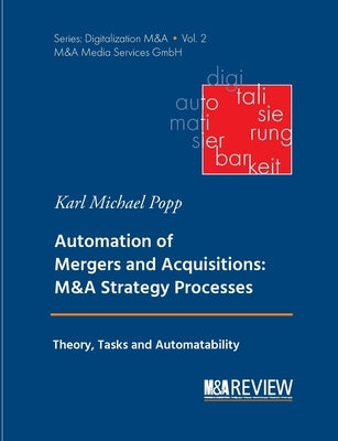 Automation of Mergers and Acquisitions: M&A Strategy Processes: Theory, Tasks and Automatability by Popp, Karl Michael